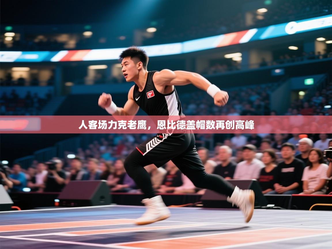 人客场力克老鹰,恩比德盖帽数再创高峰 第1张