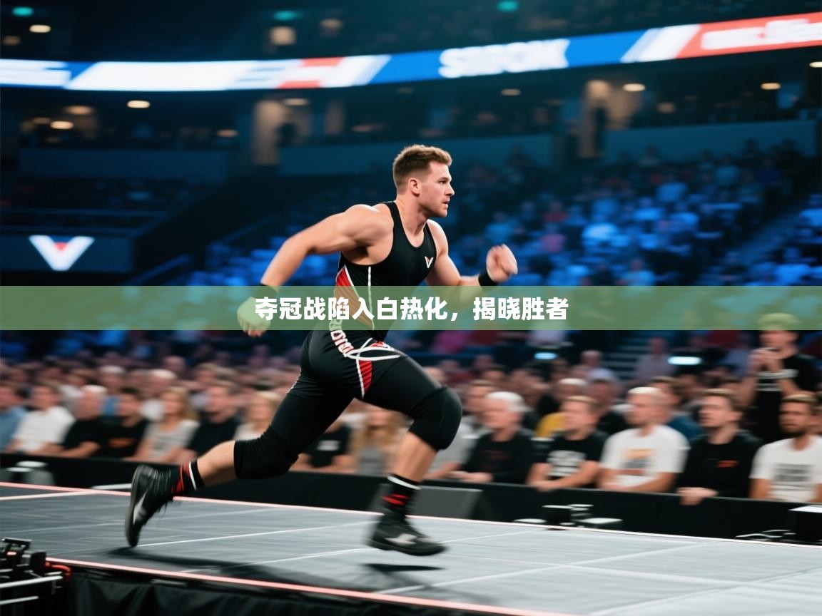 夺冠战陷入白热化,揭晓胜者 第1张