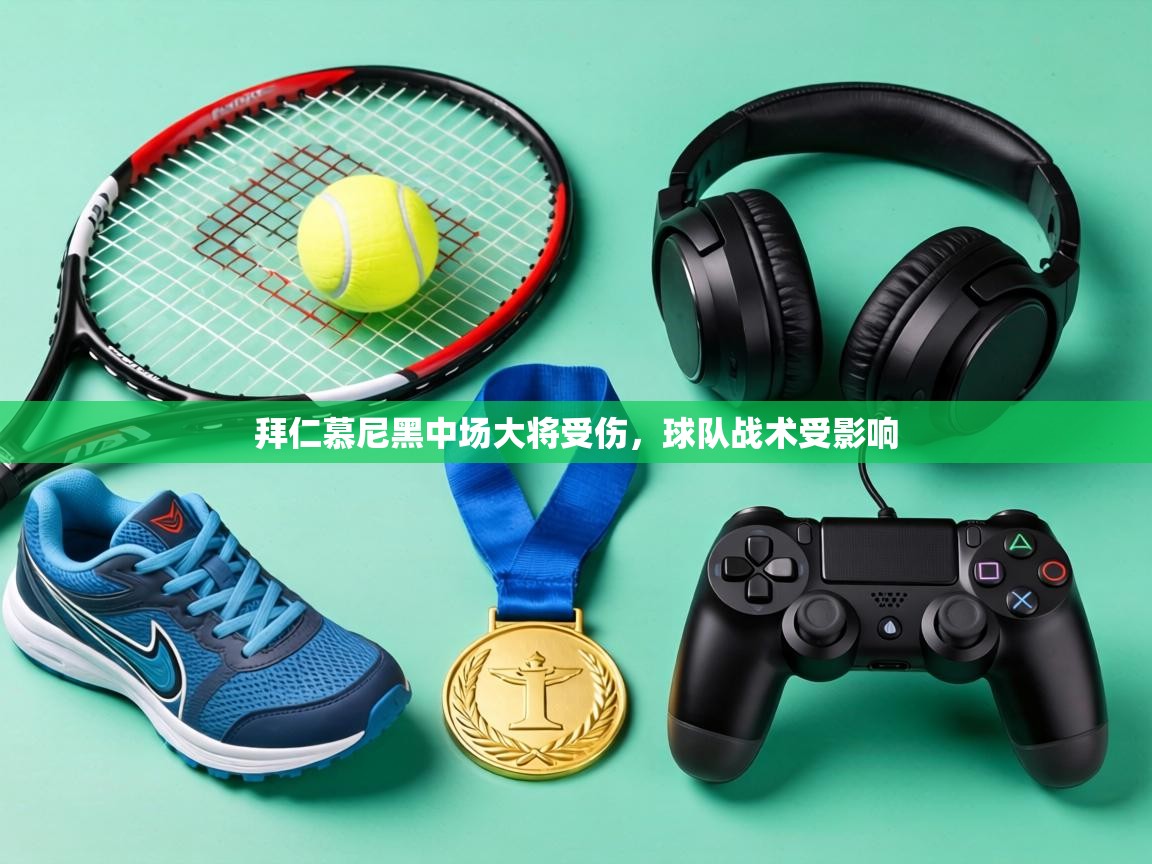 拜仁慕尼黑中场大将受伤，球队战术受影响  第1张